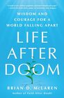 Life After Doom Wisdom and Courage for a World Falling Apart