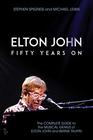 Elton John Fifty Years On The Complete Guide to the Musical Genius of Elton John and Bernie Taupin