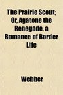 The Prairie Scout Or Agatone the Renegade a Romance of Border Life