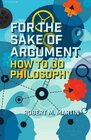 For the Sake of Argument How to Do Philosophy