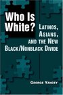 Who Is White Latinos Asians And the New Black/nonblack Divide