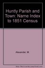 Huntly Parish and Town Name Index to 1851 Census