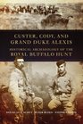 Custer Cody and Grand Duke Alexis Historical Archaeology of the Royal Buffalo Hunt