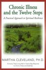 Chronic Illness and the Twelve Steps  A Practical Approach to Spiritual Resilience
