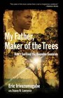 My Father Maker of the Trees How I Survived the Rwandan Genocide