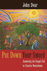 Put Down Your Sword Answering the Gospel Call to Creative Nonviolence