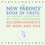 The New Parents' Book of Firsts The Seemingly Insignificant But Truly Astounding Accomplishments of Mom and Dad