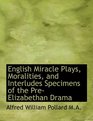 English Miracle Plays Moralities and Interludes Specimens of the PreElizabethan Drama