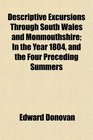 Descriptive Excursions Through South Wales and Monmouthshire In the Year 1804 and the Four Preceding Summers
