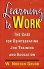 Learning to Work The Case for Reintegrating Job Training and Education
