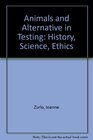 Animals and Alternatives in Testing History Science and Ethics