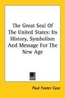 The Great Seal Of The United States Its History Symbolism And Message For The New Age
