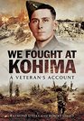 We Fought at Kohima A Veteran's Account
