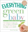 The Everything Green Baby Book From pregnancy to baby's first year  an easy and affordable guide to help you care for your baby  and for the earth