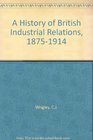 A History of British Industrial Relations 18751914