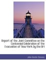Report of the Joint Committee on the Centennial Celebration of the Evacuation of New York by the Bri