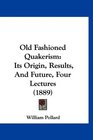 Old Fashioned Quakerism Its Origin Results And Future Four Lectures