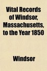 Vital Records of Windsor Massachusetts to the Year 1850