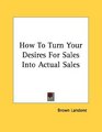 How To Turn Your Desires For Sales Into Actual Sales