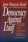 Democracy Against Itself the Future of the Democratic Impulse
