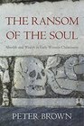 The Ransom of the Soul Afterlife and Wealth in Early Western Christianity