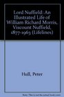 Lord Nuffield An Illustrated Life of William Richard Morris Viscount Nuffield 18771963