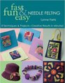 Fast Fun  Easy Needle Felting 8 Techniques  Projects  Creative Results in Minutes