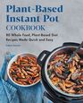 PlantBased Instant Pot Cookbook 80 Whole Food PlantBased Diet Recipes Made Quick and Easy