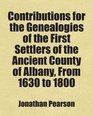 Contributions for the Genealogies of the First Settlers of the Ancient County of Albany From 1630 to 1800