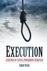 Execution A History of Capital Punishment in Britain