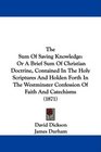 The Sum Of Saving Knowledge Or A Brief Sum Of Christian Doctrine Contained In The Holy Scriptures And Holden Forth In The Westminster Confession Of Faith And Catechisms