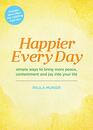 Happier Every Day Simple ways to bring more peace contentment and joy into your life