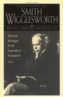 The Essential Smith Wigglesworth Selected Sermons by Evangelist Smith Wigglesworth from Powerful Revival Campaigns Around the World