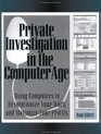 Private Investigation in the Computer Age : Using Computers to Revolutionize Your Work and Maximize Your Profits