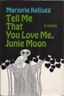 Tell Me That You Love Me Junie Moon