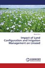 Impact of Land Configuration and Irrigation Management on Linseed