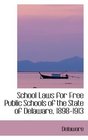 School Laws for Free Public Schools of the State of Delaware 18981913
