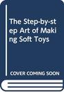 The Stepbystep Art of Making Soft Toys