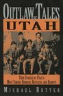 Outlaw Tales of Utah True Stories of Utah's Most Famous Rustlers Robbers and Bandits