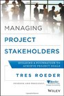 Managing Project Stakeholders Building a Foundation to Achieve Project Goals