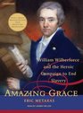 Amazing Grace William Wilberforce and the Heroic Campaign to End Slavery