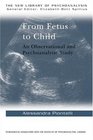 From Fetus to Child An Observational and Psychoanalytic Study