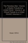 The Planetary Man Volume 1 a Noetic Prelude to a United World  Volume 2 an Ethical Prelude to a United World/2 Volumes in 1