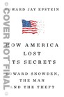 How America Lost Its Secrets Edward Snowden the Man and the Theft