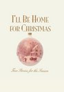 I'll Be Home for Christmas True Stories for the Season