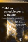 Children and Adolescents in Trauma: Creative Therapeutic Approaches (Community, Culture and Change)