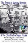 The Secret of Mystery Mansion and the Ghost in the Sugar House