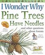 I Wonder Why Pine Trees Have Needles And Other Questions About Forests  And Other Questions About Forests