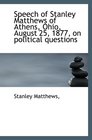 Speech of Stanley Matthews of Athens Ohio August 25 1877 on political questions