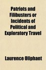 Patriots and Filibusters or Incidents of Political and Exploratory Travel